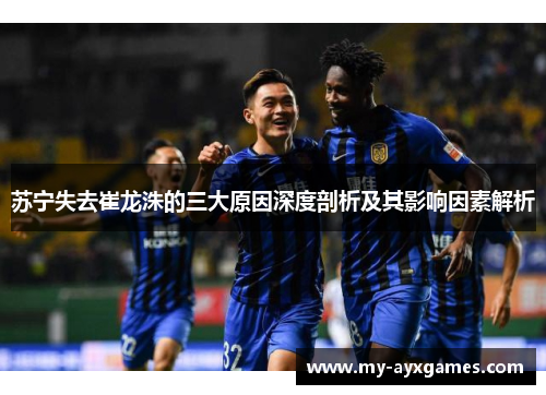 苏宁失去崔龙洙的三大原因深度剖析及其影响因素解析 苏宁失去崔龙洙的三大原因深度剖析及其影响因素解析