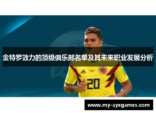 金特罗效力的顶级俱乐部名单及其未来职业发展分析 金特罗效力的顶级俱乐部名单及其未来职业发展分析