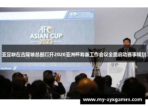 亚足联在吉隆坡总部召开2026亚洲杯筹备工作会议全面启动赛事规划