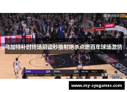 乌加特补时终场前读秒推射绝杀点燃百年球场激情